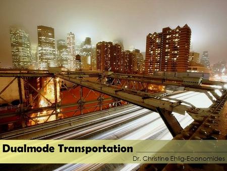 Dualmode Transportation Dr. Christine Ehlig-Economides.