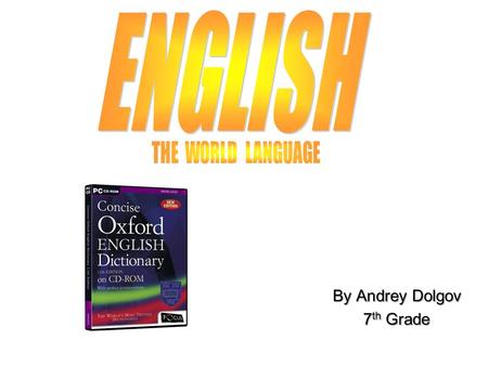 By Andrey Dolgov 7 th Grade. Total speakersFirst language: 309–400 million Second language: 199–1.4 billion [2][3] Overall: 500 million–1.8 billion [3][4]