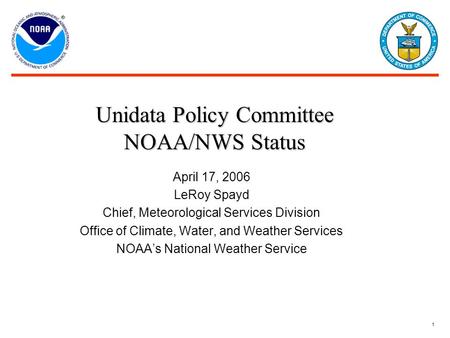 1 April 17, 2006 LeRoy Spayd Chief, Meteorological Services Division Office of Climate, Water, and Weather Services NOAA’s National Weather Service Unidata.