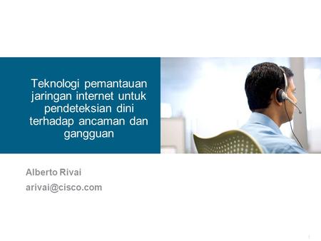 Alberto Rivai arivai@cisco.com Teknologi pemantauan jaringan internet untuk pendeteksian dini terhadap ancaman dan gangguan Alberto Rivai arivai@cisco.com.