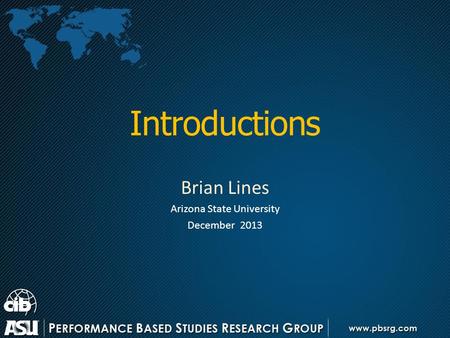 Introductions Brian Lines Arizona State University December 2013.