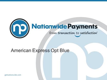 Getnationwide.com American Express Opt Blue. New Competitive Pricing Structure Nationwide Sets (cost plus) Pricing One Statement Overview OptBlue One.