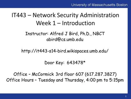 IT443 – Network Security Administration Week 1 – Introduction Instructor: Alfred J Bird, Ph.D., NBCT