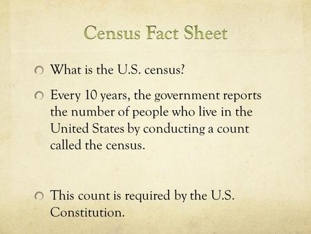 What is the U.S. census? Every 10 years, the government reports the number of people who live in the United States by conducting a count called the census.