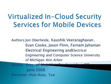 Authors:Jon Oberheide, Kaushik Veeraraghavan, Evan Cooke, Jason Flinn, Farnam Jahanian Electrical Engineering and Electrical Engineering and Computer Science.