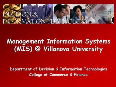 Management Information Systems Villanova University Department of Decision & Information Technologies College of Commerce & Finance.