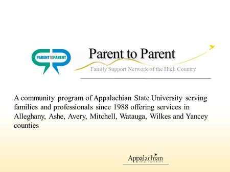 Parent to Parent Family Support Network of the High Country A community program of Appalachian State University serving families and professionals since.