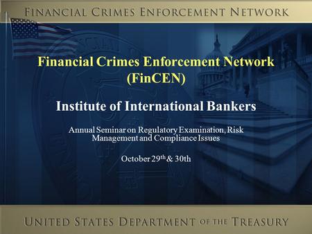 Financial Crimes Enforcement Network (FinCEN) Institute of International Bankers Annual Seminar on Regulatory Examination, Risk Management and Compliance.