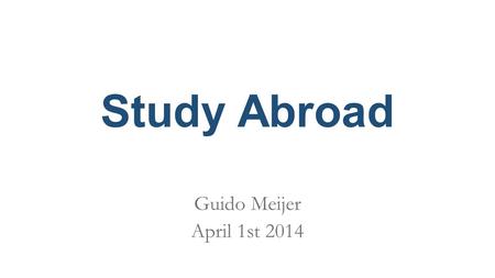 Study Abroad Guido Meijer April 1st 2014. Picking an internship abroad.. The Lab The WeatherThe Location.