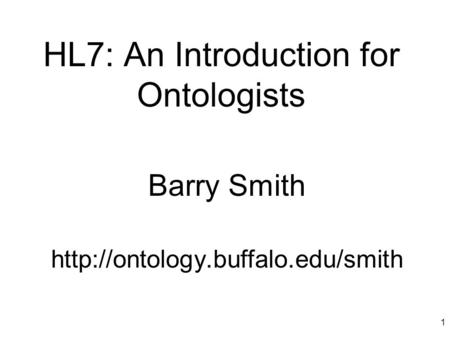 1 HL7: An Introduction for Ontologists Barry Smith