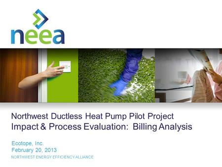 1 NORTHWEST ENERGY EFFICIENCY ALLIANCE Northwest Ductless Heat Pump Pilot Project Impact & Process Evaluation: Billing Analysis Ecotope, Inc. February.