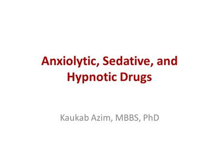 Anxiolytic, Sedative, and Hypnotic Drugs Kaukab Azim, MBBS, PhD.