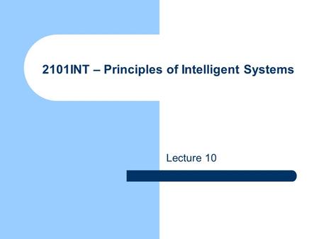 2101INT – Principles of Intelligent Systems Lecture 10.