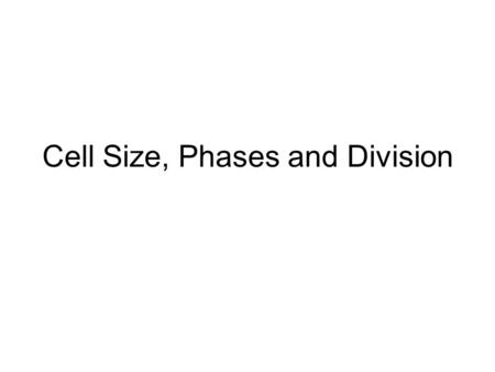 Cell Size, Phases and Division. Surface area to volume ratio 6:1 4:1 2:1 -Which SA/V ratio would be more efficient to a cell? A large SA/V ratio…..6:1.