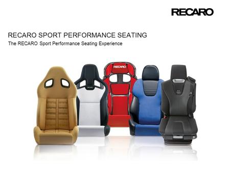 The RECARO Sport Performance Seating Experience RECARO SPORT PERFORMANCE SEATING.