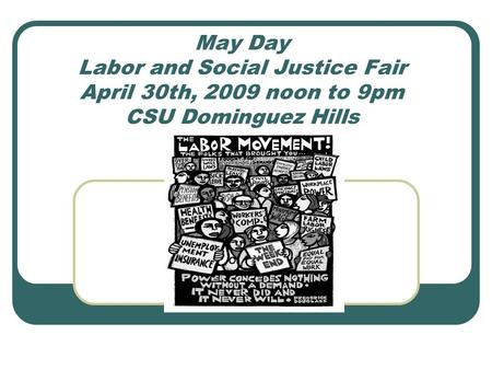 May Day Labor and Social Justice Fair April 30th, 2009 noon to 9pm CSU Dominguez Hills.