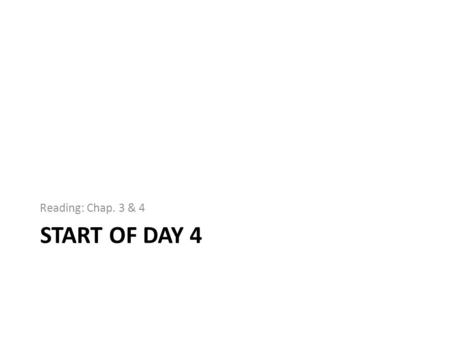 START OF DAY 4 Reading: Chap. 3 & 4. Project Topics & Teams Select topics/domains Select teams Deliverables – Description of the problem – Selection.