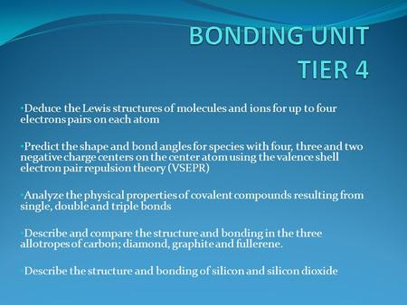 Deduce the Lewis structures of molecules and ions for up to four electrons pairs on each atom Predict the shape and bond angles for species with four,