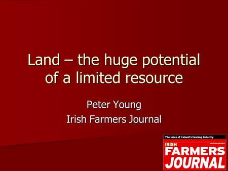 Land – the huge potential of a limited resource Peter Young Irish Farmers Journal.