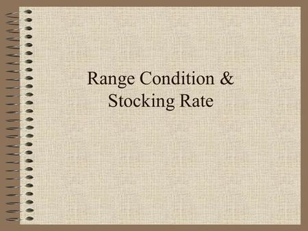 Range Condition & Stocking Rate. Range Condition Determining the health of a range Need to know: –Region (Eastern Glaciated Plains) –Range Site (Thin.