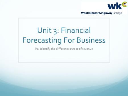 Unit 3: Financial Forecasting For Business P2: Identify the different sources of revenue.