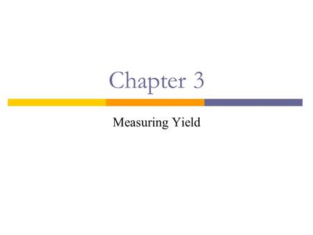 Chapter 3 Measuring Yield. Introduction  The yield on any investment is the rate that equates the PV of the investment’s cash flows to its price:  This.