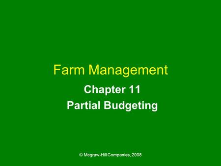 © Mcgraw-Hill Companies, 2008 Farm Management Chapter 11 Partial Budgeting.