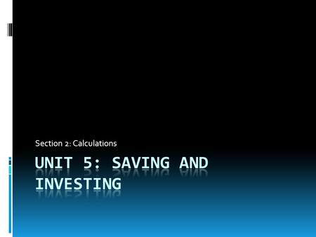 Section 2: Calculations. I CAN:  Define principle  Apply the rate of return  Calculate Simple interest, compound interest and the rule of 72.