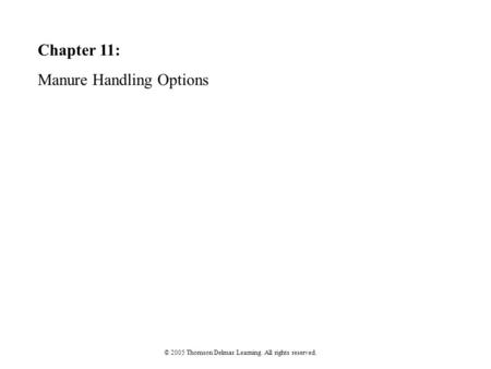 Chapter 11: Manure Handling Options © 2005 Thomson Delmar Learning. All rights reserved.