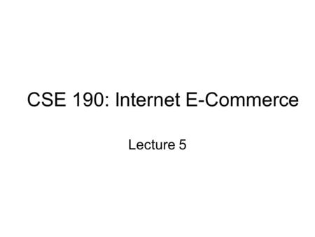 CSE 190: Internet E-Commerce Lecture 5. Exam Material Lectures 1-4 (Presentation Tier) –3-tier architecture –HTML –Style sheets –Javascript –DOM –HTTP.