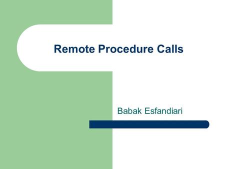 Remote Procedure Calls Babak Esfandiari. RPC Introduced by Birrell & Nelson (1984) Remote Procedure Calls allow a program to make use of procedures executing.