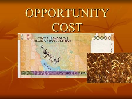 OPPORTUNITY COST. A Concept To Understand In Order To Make Informed Choices A Concept To Understand In Order To Make Informed Choices.