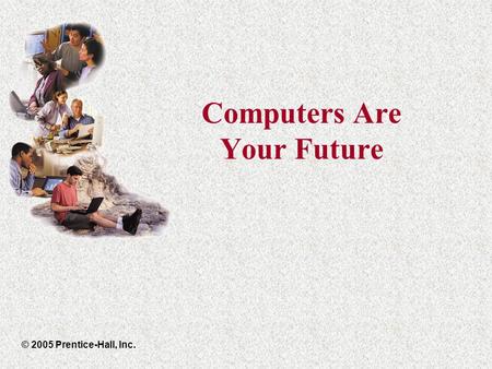 Computers Are Your Future © 2005 Prentice-Hall, Inc.