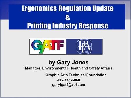 By Gary Jones Manager, Environmental, Health and Safety Affairs Graphic Arts Technical Foundation 412/741-6860 Ergonomics Regulation.