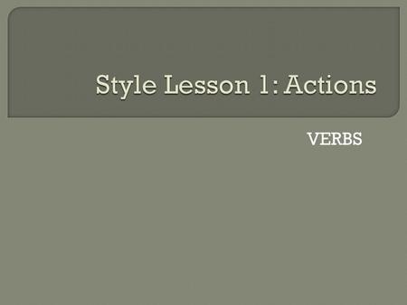 VERBS. Williams suggests that writers think of sentences as stories with characters (subjects) and actions (verbs).