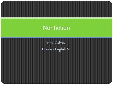 Mrs. Galvin Honors English 9 Nonfiction. Fiction vs. Nonfiction FictionNonfiction Deals with imaginary characters and events Deals with real people, their.