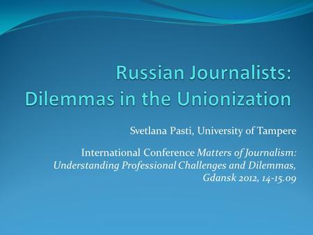 Svetlana Pasti, University of Tampere International Conference Matters of Journalism: Understanding Professional Challenges and Dilemmas, Gdansk 2012,