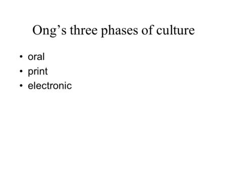 Ong’s three phases of culture oral print electronic.