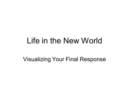 Life in the New World Visualizing Your Final Response.