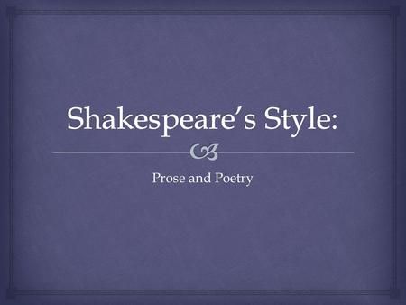 Prose and Poetry.   Words or ideas are arranged in no fixed pattern of strong or weak beats  Often used for “common” speech, by lower class characters.