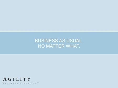 BUSINESS AS USUAL. NO MATTER WHAT.. Business Continuity Is About The Future. BUSINESS AS USUAL. NO MATTER WHAT. The future of your family. The future.