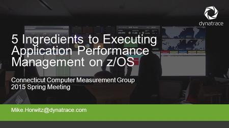 Connecticut Computer Measurement Group 2015 Spring Meeting 5 Ingredients to Executing Application Performance Management on.