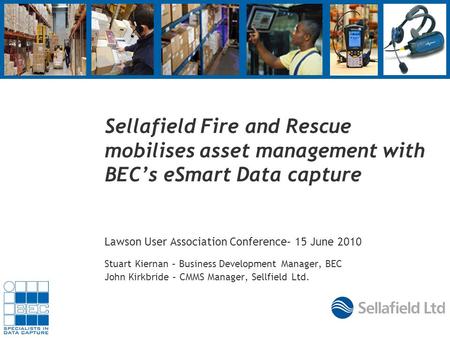 Customer logo (modify in master slide) BEC (Systems Integration) Ltd Sellafield Fire and Rescue mobilises asset management with BEC’s eSmart Data capture.