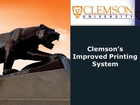 Clemson’s Improved Printing System 1. Vision  Work towards a more sustainable future for Clemson.  Create an environment that transforms the campus.