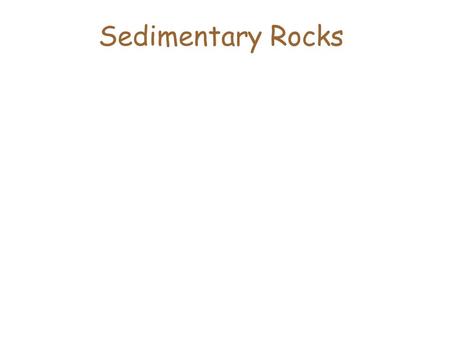 Sedimentary Rocks All places on Earth are, at any moment, either EROSIONAL or DEPOSITIONAL High places are erosional Low places are depositional.