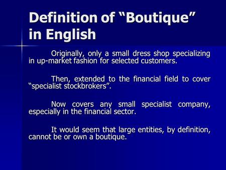 Definition of “Boutique” in English Originally, only a small dress shop specializing in up-market fashion for selected customers. Then, extended to the.