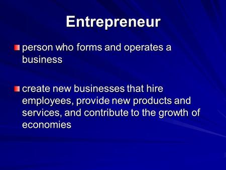 Entrepreneur person who forms and operates a business create new businesses that hire employees, provide new products and services, and contribute to the.