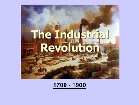 1700 - 1900. Part 1 The Beginnings of Industrialization Industrial Revolution (I.R.) defined – The greatly increased output of machine made goods that.