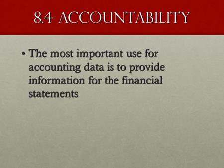 8.4 Accountability The most important use for accounting data is to provide information for the financial statementsThe most important use for accounting.