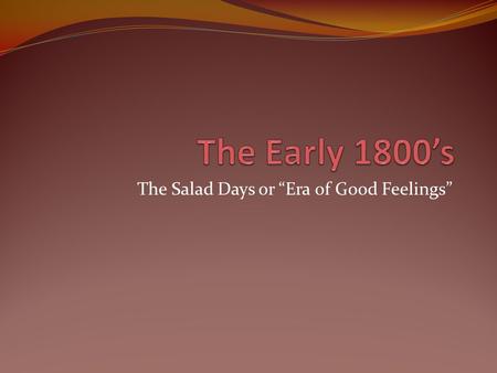 The Salad Days or “Era of Good Feelings”. Some Accomplishments of Modernization Cotton Gin Interchangeable parts The National Road The Erie Canal Steam.